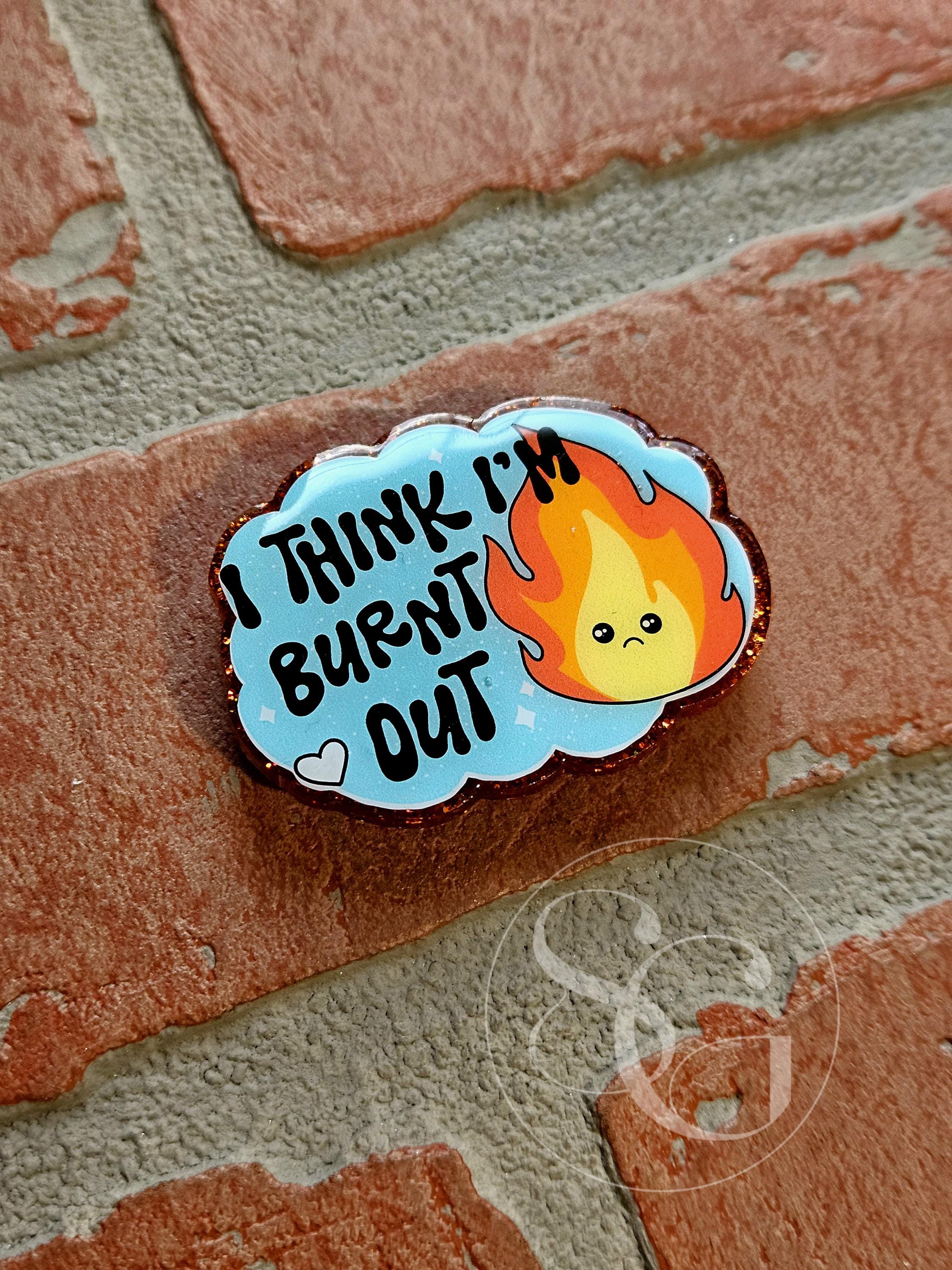 I'm Burnt Out