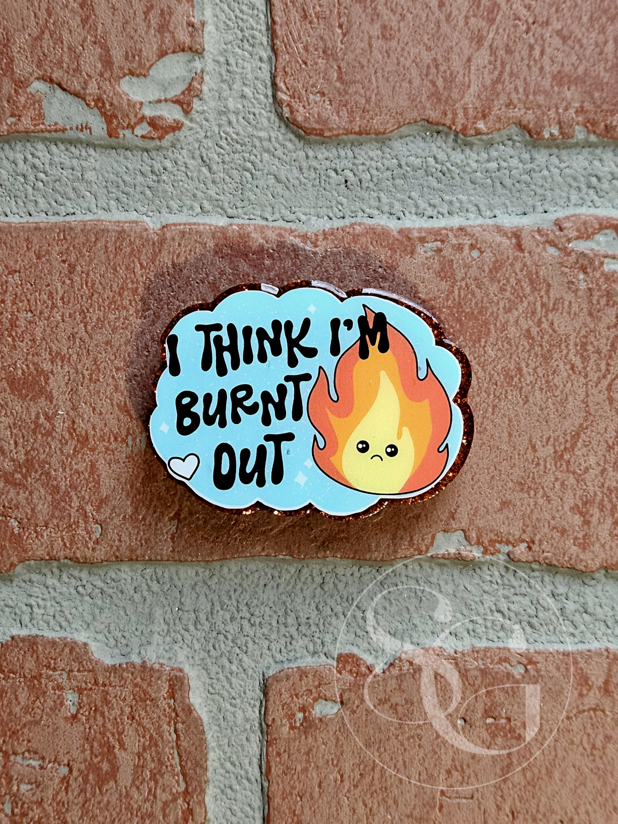 I'm Burnt Out